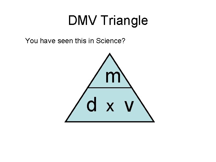 DMV Triangle You have seen this in Science? m d x v 