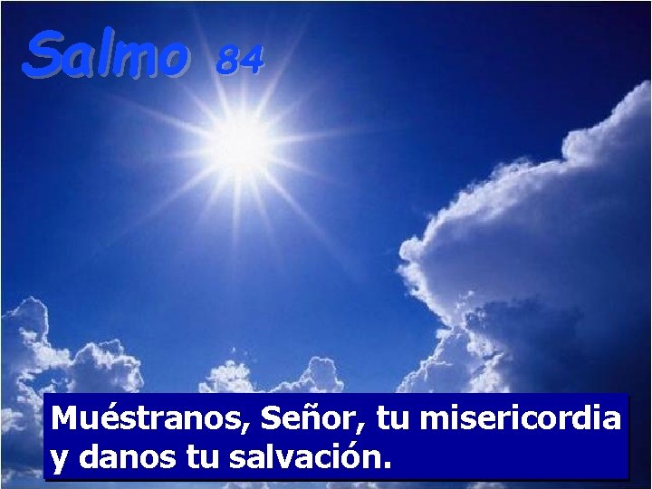Salmo 84 Muéstranos, Señor, tu misericordia y danos tu salvación. 