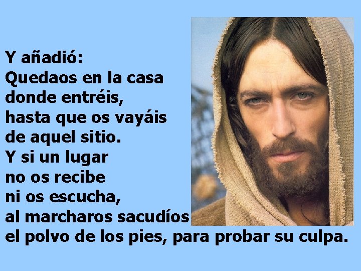 Y añadió: Quedaos en la casa donde entréis, hasta que os vayáis de aquel