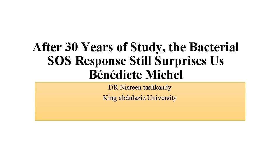 After 30 Years of Study, the Bacterial SOS Response Still Surprises Us Bénédicte Michel