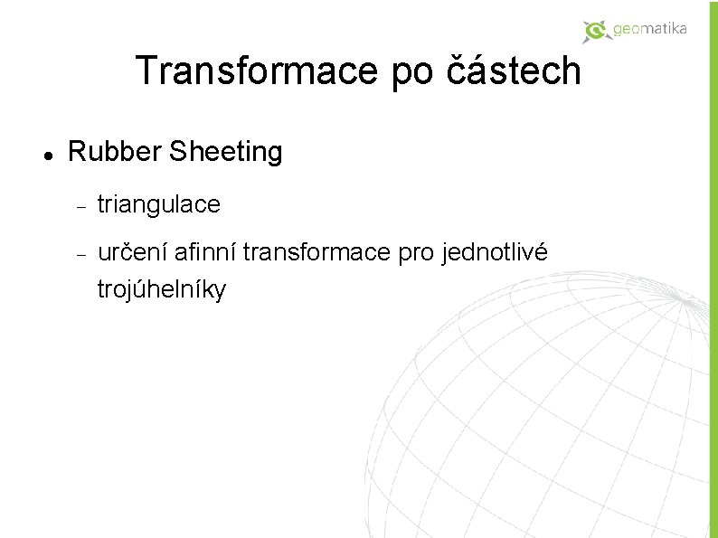 Transformace po částech Rubber Sheeting triangulace určení afinní transformace pro jednotlivé trojúhelníky 