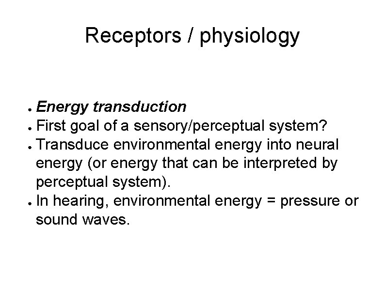 Receptors / physiology Energy transduction ● First goal of a sensory/perceptual system? ● Transduce