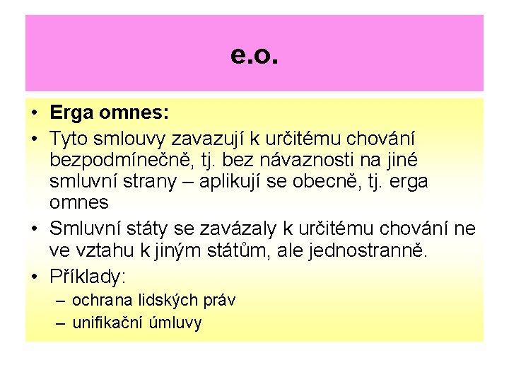 e. o. • Erga omnes: • Tyto smlouvy zavazují k určitému chování bezpodmínečně, tj.
