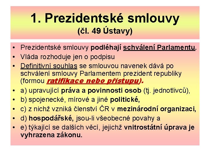 1. Prezidentské smlouvy (čl. 49 Ústavy) • Prezidentské smlouvy podléhají schválení Parlamentu. • Vláda