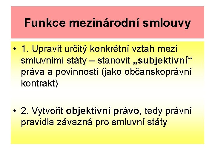 Funkce mezinárodní smlouvy • 1. Upravit určitý konkrétní vztah mezi smluvními státy – stanovit