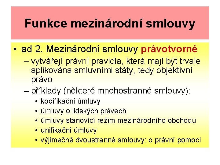 Funkce mezinárodní smlouvy • ad 2. Mezinárodní smlouvy právotvorné – vytvářejí právní pravidla, která