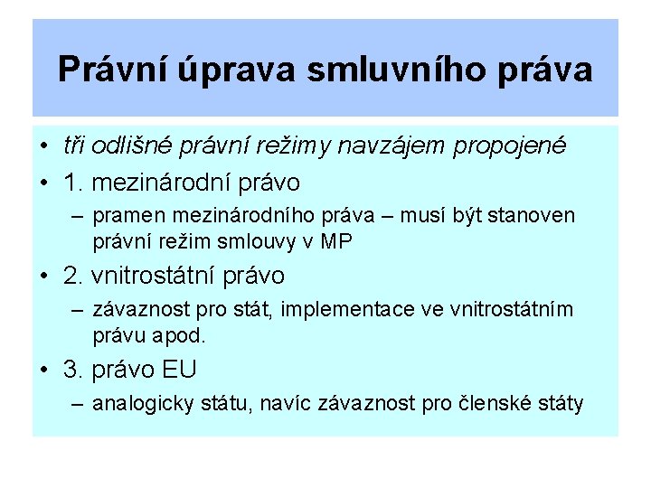 Právní úprava smluvního práva • tři odlišné právní režimy navzájem propojené • 1. mezinárodní
