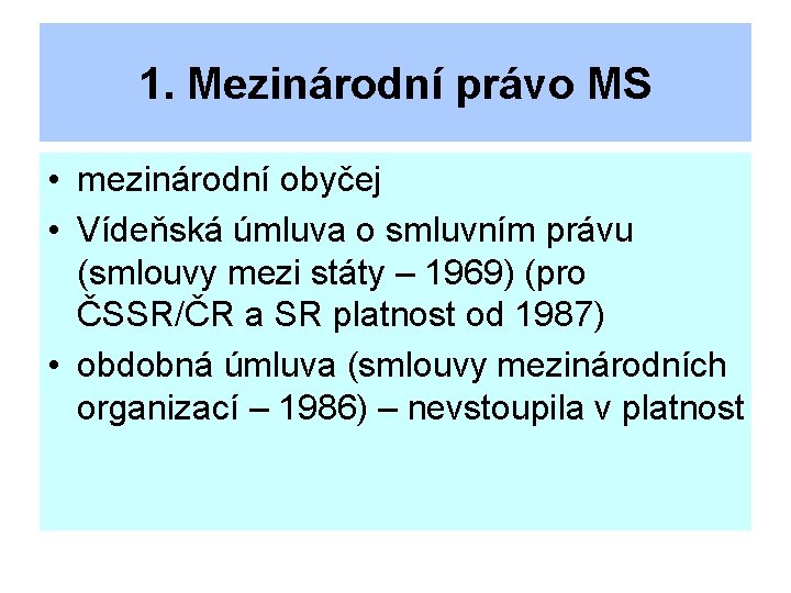 1. Mezinárodní právo MS • mezinárodní obyčej • Vídeňská úmluva o smluvním právu (smlouvy