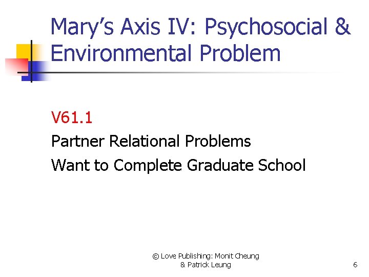 Mary’s Axis IV: Psychosocial & Environmental Problem V 61. 1 Partner Relational Problems Want