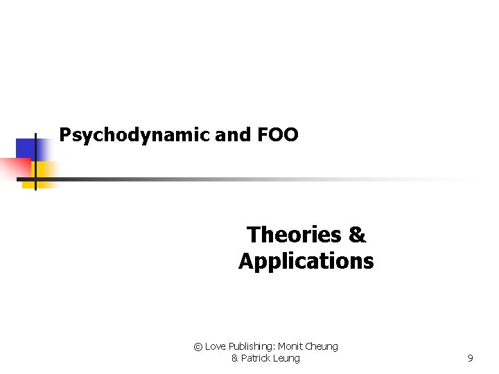 Psychodynamic and FOO Theories & Applications © Love Publishing: Monit Cheung & Patrick Leung