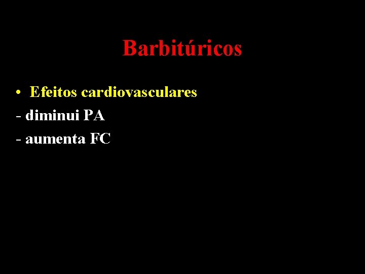 Barbitúricos • Efeitos cardiovasculares - diminui PA - aumenta FC 