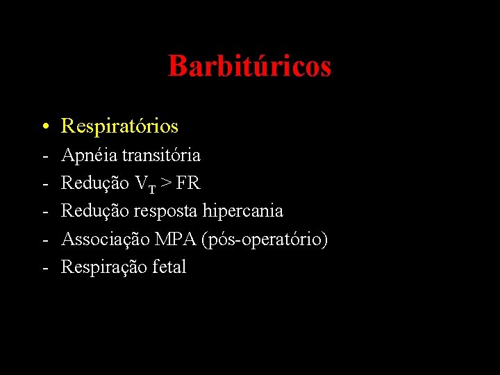 Barbitúricos • Respiratórios - Apnéia transitória Redução VT > FR Redução resposta hipercania Associação