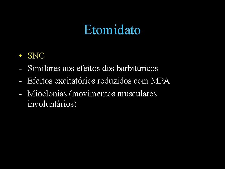 Etomidato • - SNC Similares aos efeitos dos barbitúricos Efeitos excitatórios reduzidos com MPA