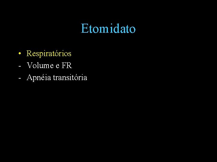 Etomidato • Respiratórios - Volume e FR - Apnéia transitória 