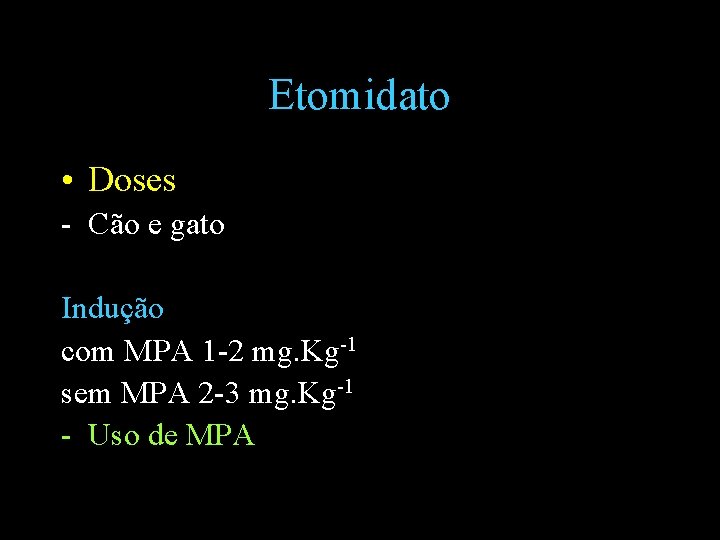 Etomidato • Doses - Cão e gato Indução com MPA 1 -2 mg. Kg-1