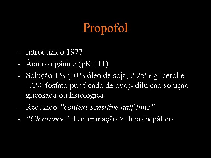 Propofol - Introduzido 1977 - Ácido orgânico (p. Ka 11) - Solução 1% (10%