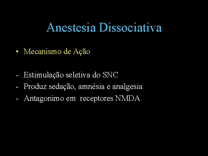 Anestesia Dissociativa • Mecanismo de Ação - Estimulação seletiva do SNC - Produz sedação,