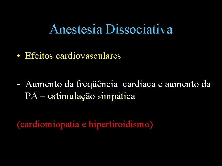 Anestesia Dissociativa • Efeitos cardiovasculares - Aumento da freqüência cardíaca e aumento da PA