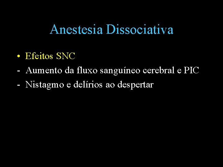 Anestesia Dissociativa • Efeitos SNC - Aumento da fluxo sanguíneo cerebral e PIC -