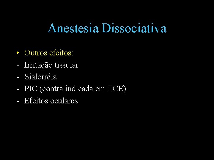 Anestesia Dissociativa • - Outros efeitos: Irritação tissular Sialorréia PIC (contra indicada em TCE)