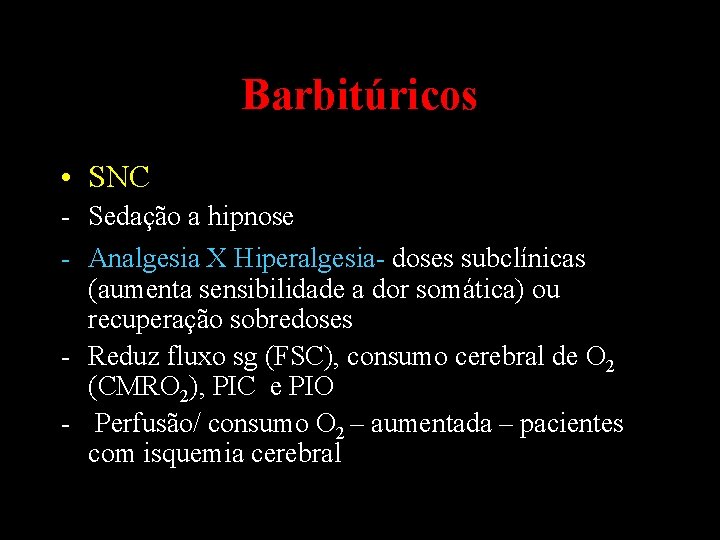 Barbitúricos • SNC - Sedação a hipnose - Analgesia X Hiperalgesia- doses subclínicas (aumenta