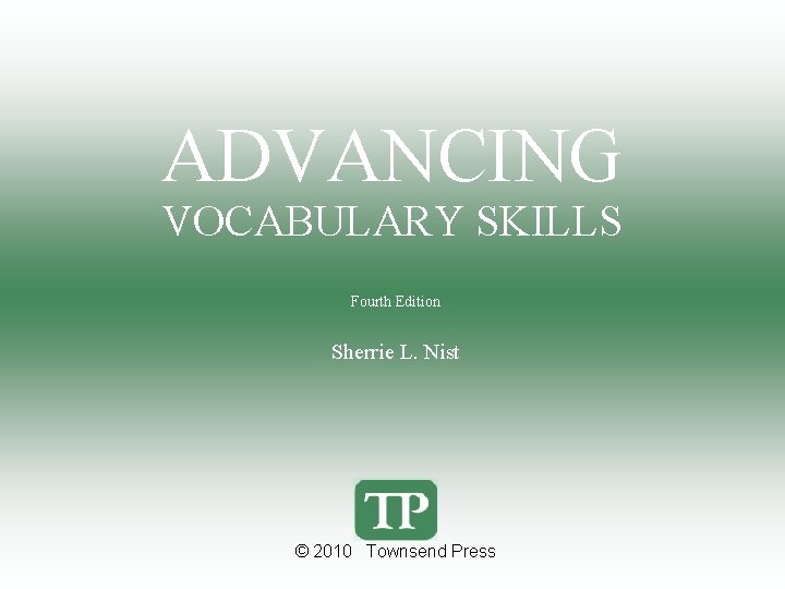 ADVANCING VOCABULARY SKILLS Fourth Edition Sherrie L. Nist © 2010 Townsend Press 