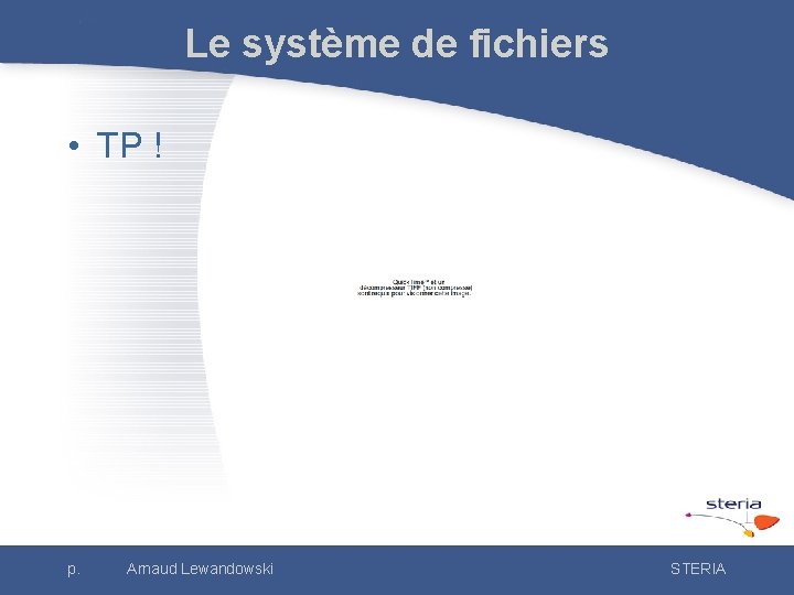 Le système de fichiers • TP ! p. Arnaud Lewandowski STERIA 