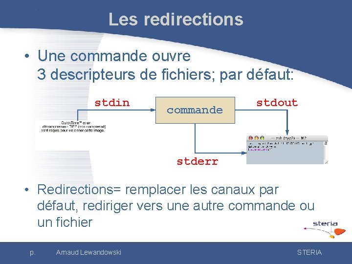 Les redirections • Une commande ouvre 3 descripteurs de fichiers; par défaut: stdin commande