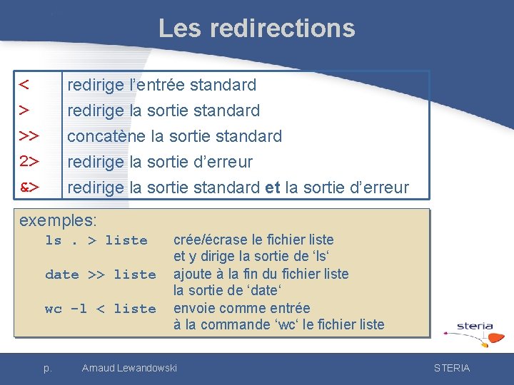 Les redirections < > >> 2> redirige l’entrée standard redirige la sortie standard concatène