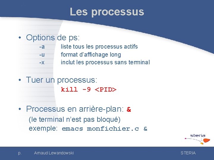 Les processus • Options de ps: -a -u -x liste tous les processus actifs