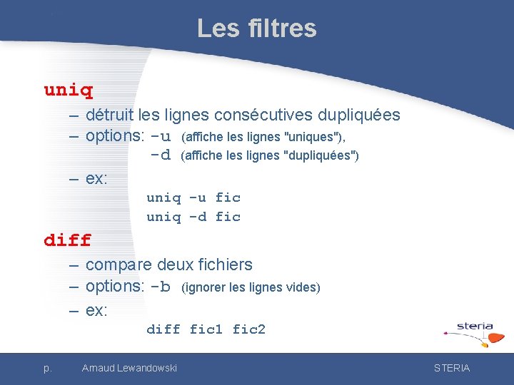 Les filtres uniq – détruit les lignes consécutives dupliquées – options: -u (affiche les