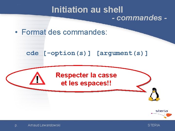 Initiation au shell - commandes - • Format des commandes: cde [-option(s)] [argument(s)] Respecter
