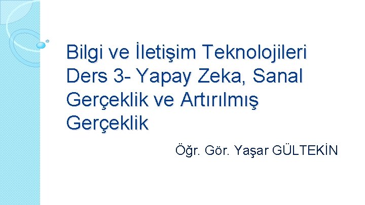 Bilgi ve İletişim Teknolojileri Ders 3 - Yapay Zeka, Sanal Gerçeklik ve Artırılmış Gerçeklik