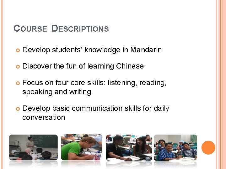 COURSE DESCRIPTIONS Develop students’ knowledge in Mandarin Discover the fun of learning Chinese Focus