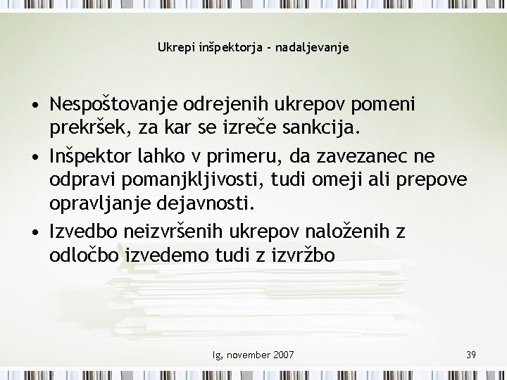 Ukrepi inšpektorja - nadaljevanje • Nespoštovanje odrejenih ukrepov pomeni prekršek, za kar se izreče