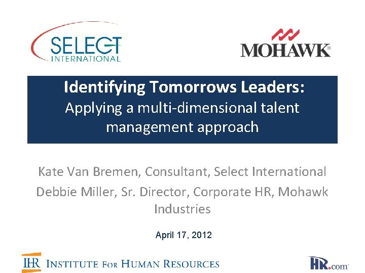 Identifying Tomorrows Leaders: Applying a multi-dimensional talent management approach Kate Van Bremen, Consultant, Select