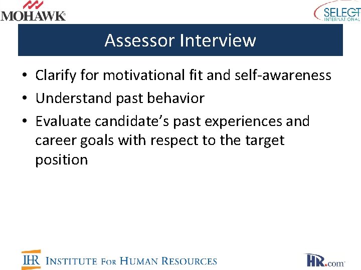 Assessor Interview • Clarify for motivational fit and self-awareness • Understand past behavior •