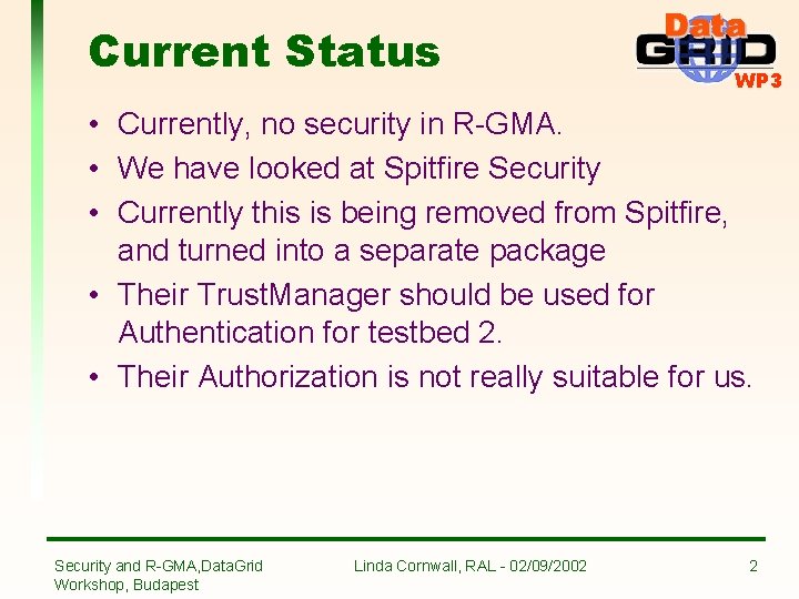 Current Status WP 3 • Currently, no security in R-GMA. • We have looked