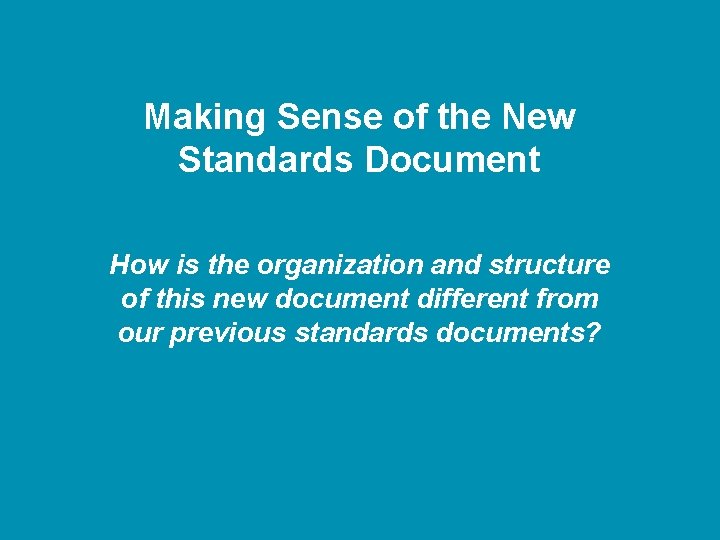 Making Sense of the New Standards Document How is the organization and structure of