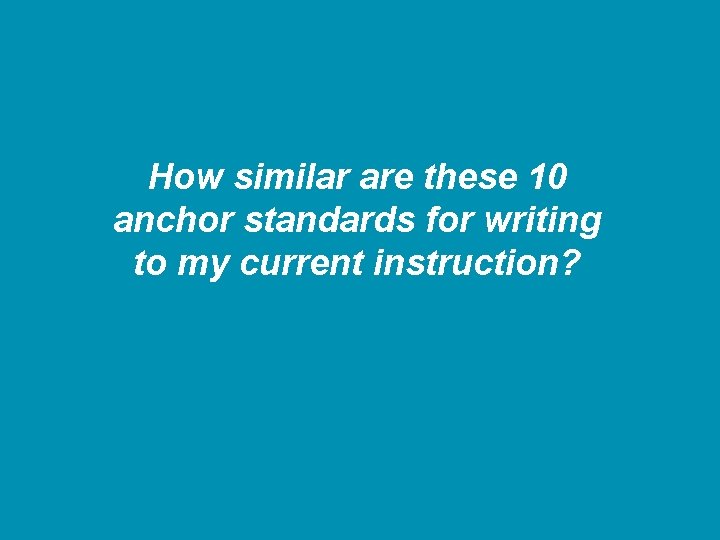 How similar are these 10 anchor standards for writing to my current instruction? 