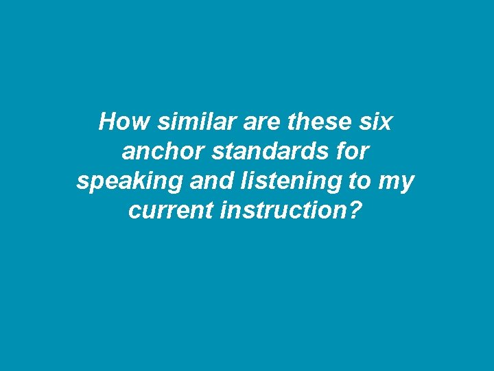 How similar are these six anchor standards for speaking and listening to my current