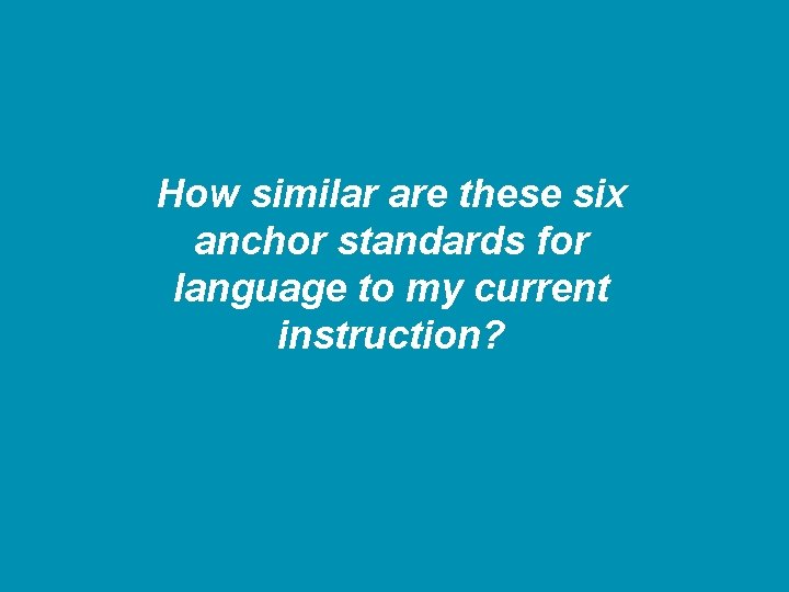 How similar are these six anchor standards for language to my current instruction? 