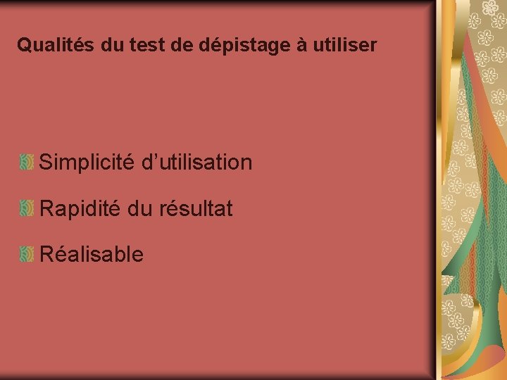 Qualités du test de dépistage à utiliser Simplicité d’utilisation Rapidité du résultat Réalisable Qualités du test de dépistage à utiliser Simplicité d’utilisation Rapidité du résultat Réalisable