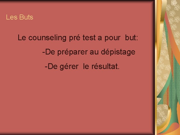 Les Buts Le counseling pré test a pour but: -De préparer au dépistage -De Les Buts Le counseling pré test a pour but: -De préparer au dépistage -De
