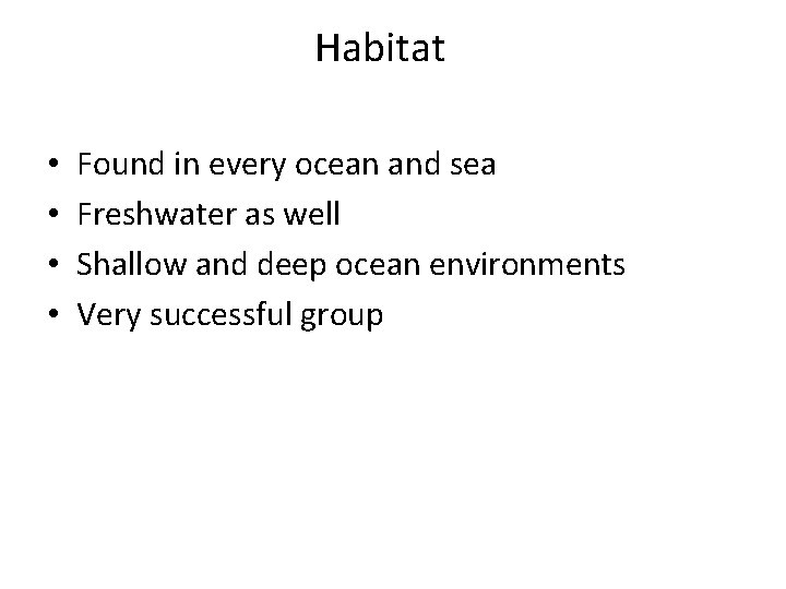 Habitat • • Found in every ocean and sea Freshwater as well Shallow and