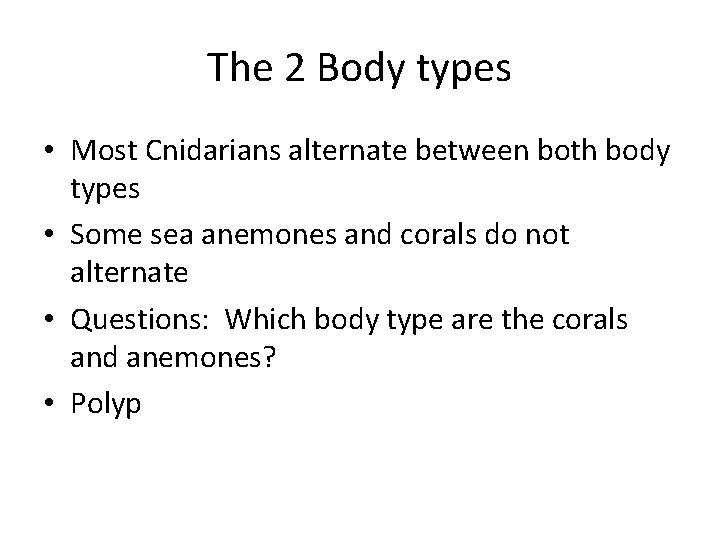 The 2 Body types • Most Cnidarians alternate between both body types • Some