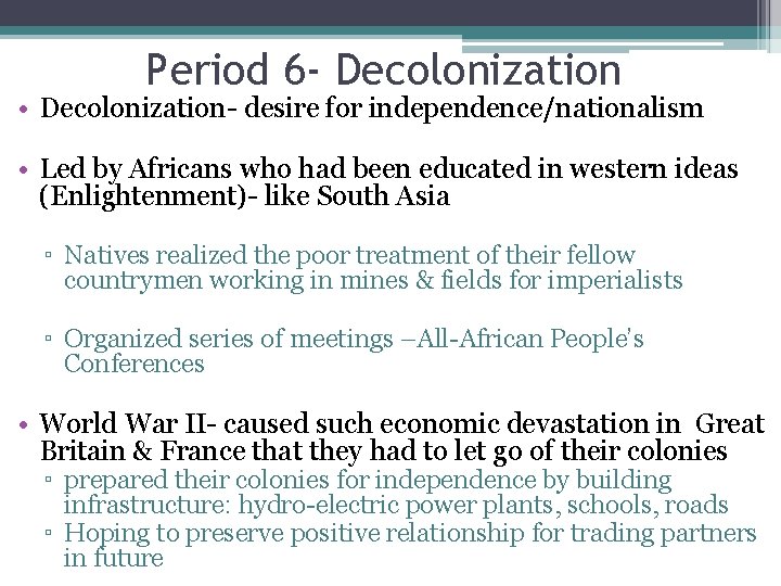 Period 6 - Decolonization • Decolonization- desire for independence/nationalism • Led by Africans who
