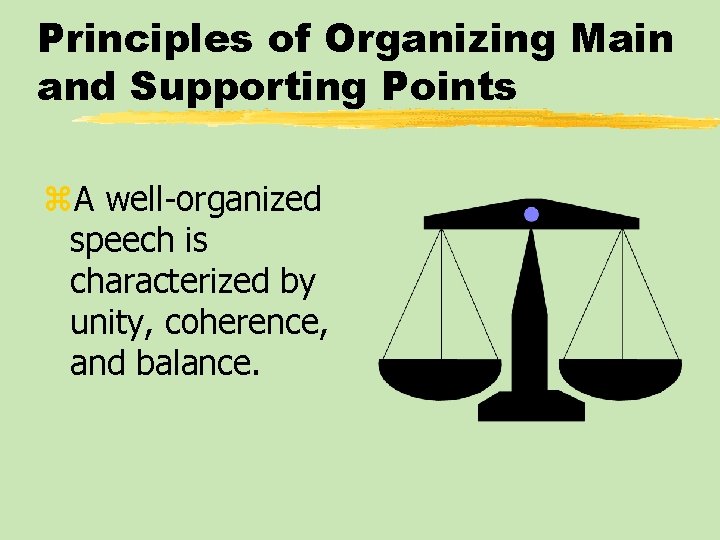Principles of Organizing Main and Supporting Points z. A well-organized speech is characterized by