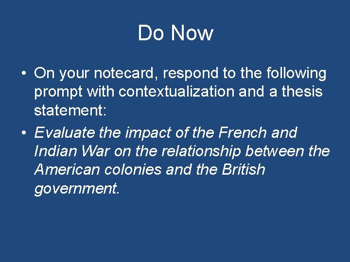 Do Now • On your notecard, respond to the following prompt with contextualization and