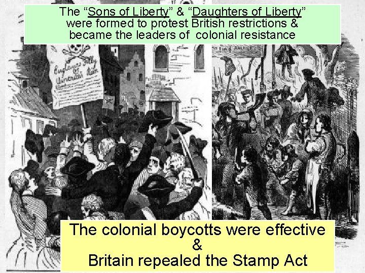 The “Sons of Liberty” & “Daughters of Liberty” were formed to protest British restrictions
